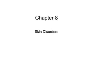 Chapter 8 
Skin Disorders 
 
