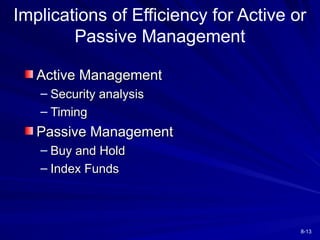 8-13
Active Management
Active Management
– Security analysis
Security analysis
– Timing
Timing
Passive Management
Passive Management
– Buy and Hold
Buy and Hold
– Index Funds
Index Funds
Implications of Efficiency for Active or
Passive Management
 