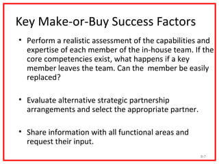 Key Make-or-Buy Success Factors
• Perform a realistic assessment of the capabilities and
  expertise of each member of the...