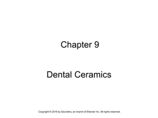Copyright © 2016 by Saunders, an imprint of Elsevier Inc. All rights reserved.
Dental Ceramics
Chapter 9
 