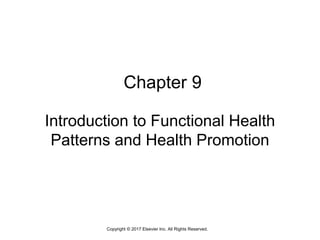 Introduction to Functional Health
Patterns and Health Promotion
Chapter 9
Copyright © 2017 Elsevier Inc. All Rights Reserved.
 