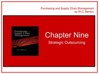 Purchasing and Supply Chain Management
                         by W.C. Benton




   Chapter Nine
     Strategic Outsourcing
 
