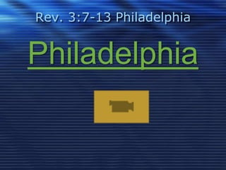 Rev. 3:7-13 Philadelphia 
Philadelphia 
 