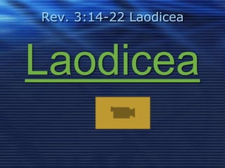 Rev. 3:14-22 Laodicea 
Laodicea 
 