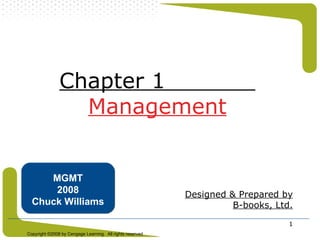Chapter 1  Management Designed & Prepared by B-books, Ltd. MGMT 2008 Chuck Williams 