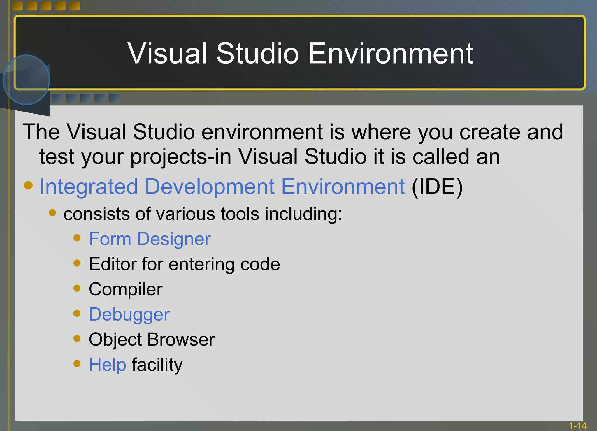 Visual Studio Environment The Visual Studio environment is where you create and test your projects-in Visual Studio it is called an Integrated Development Environment  (IDE)  consists of various tools including: Form Designer Editor for entering code Compiler Debugger Object Browser Help  facility 