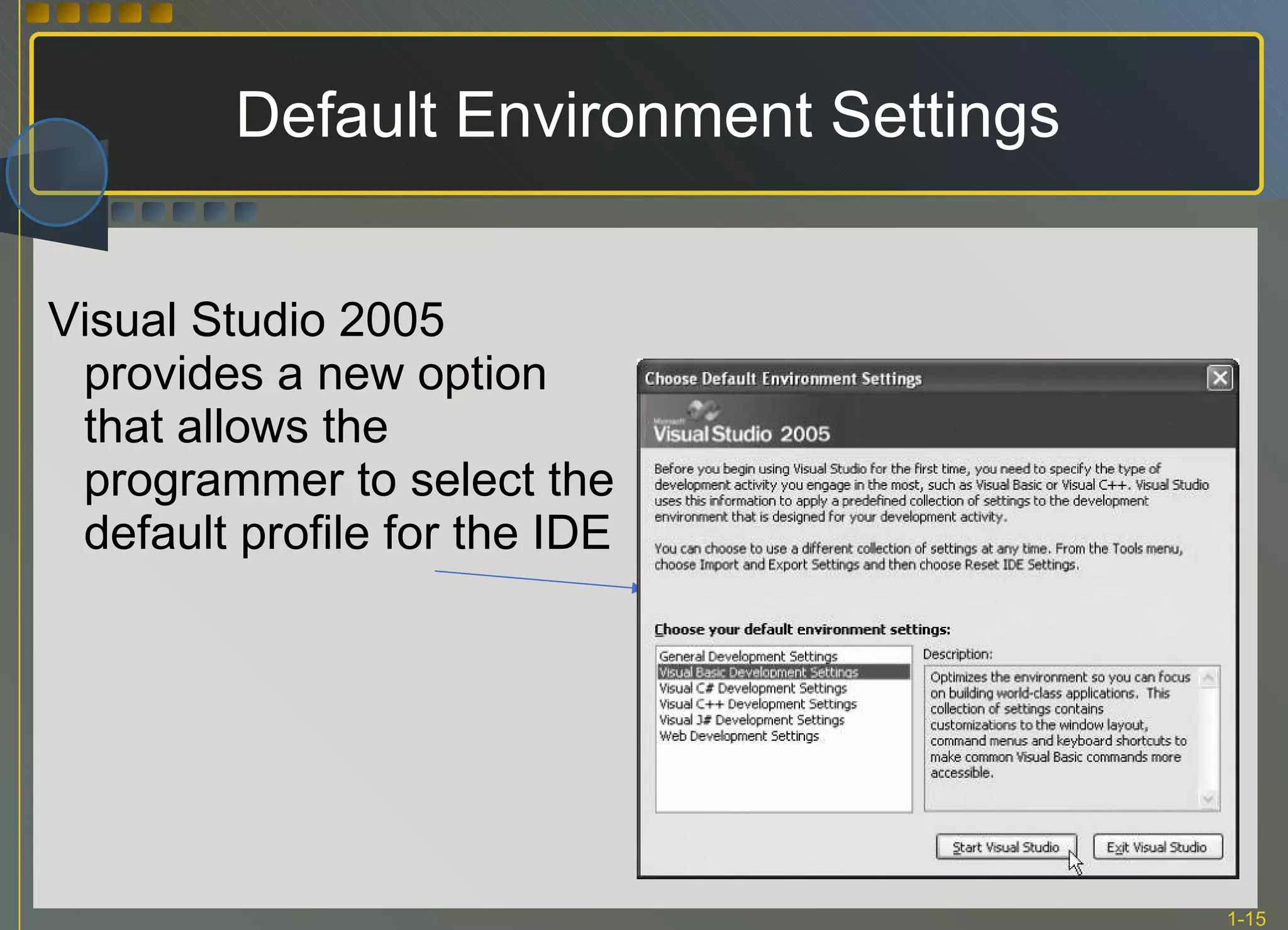 Default Environment Settings Visual Studio 2005 provides a new option that allows the programmer to select the default profile for the IDE 