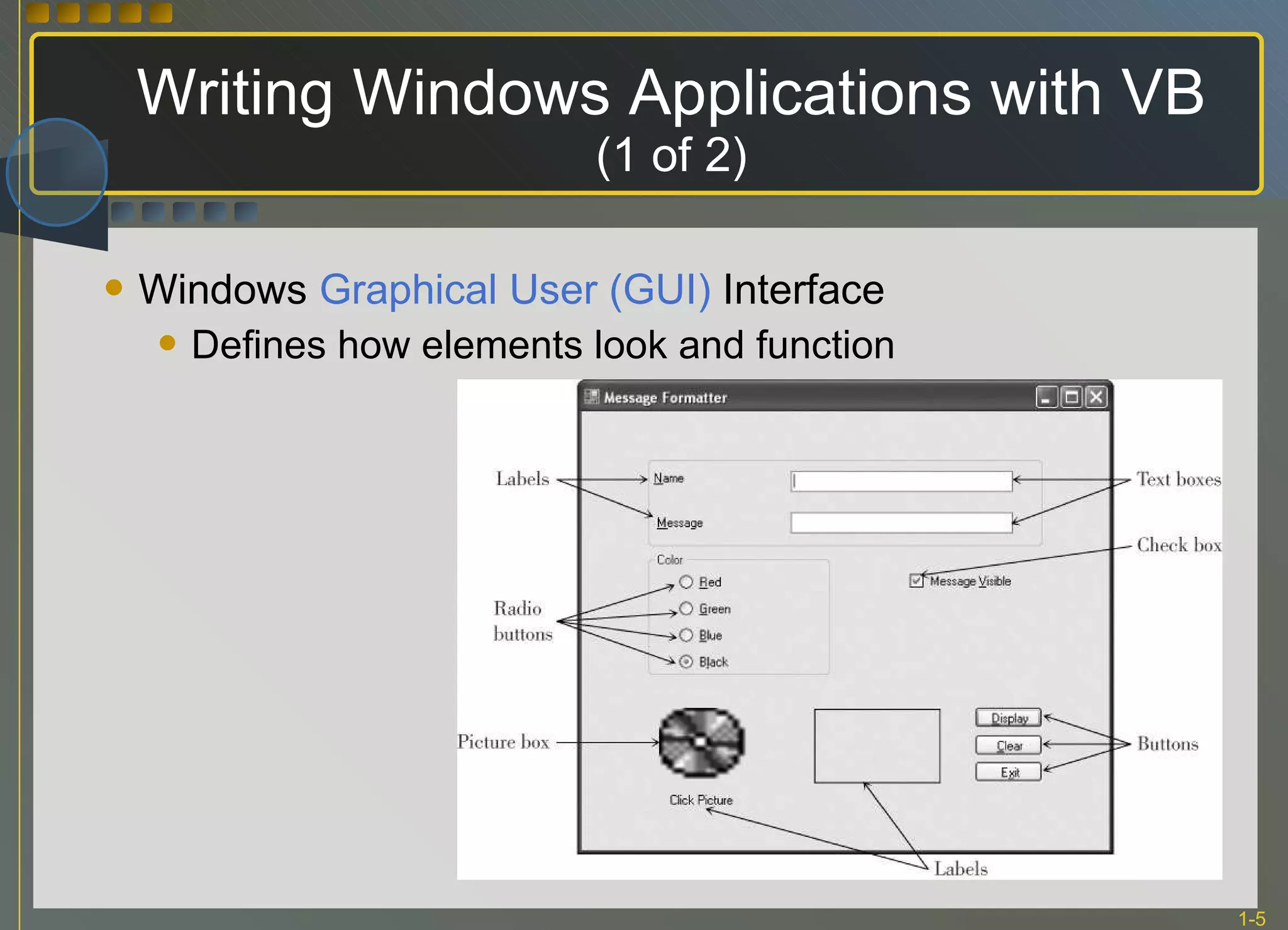 Writing Windows Applications with VB (1 of 2) Windows  Graphical User (GUI)  Interface Defines how elements look and function 