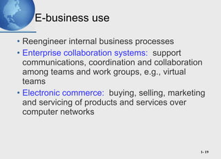 E-business use <ul><li>Reengineer internal business processes </li></ul><ul><li>Enterprise collaboration systems:   suppor...