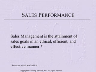 Sales Management is the attainment of sales goals in an  ethical , efficient, and effective manner.* * Instructor added word ethical. S ALES  P ERFORMANCE 