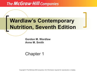 Wardlaw’s Contemporary Nutrition, Seventh Edition Copyright  ©  The McGraw-Hill Companies, InC) Permission required for reproduction or display. Gordon M. Wardlaw Anne M. Smith Chapter 1 