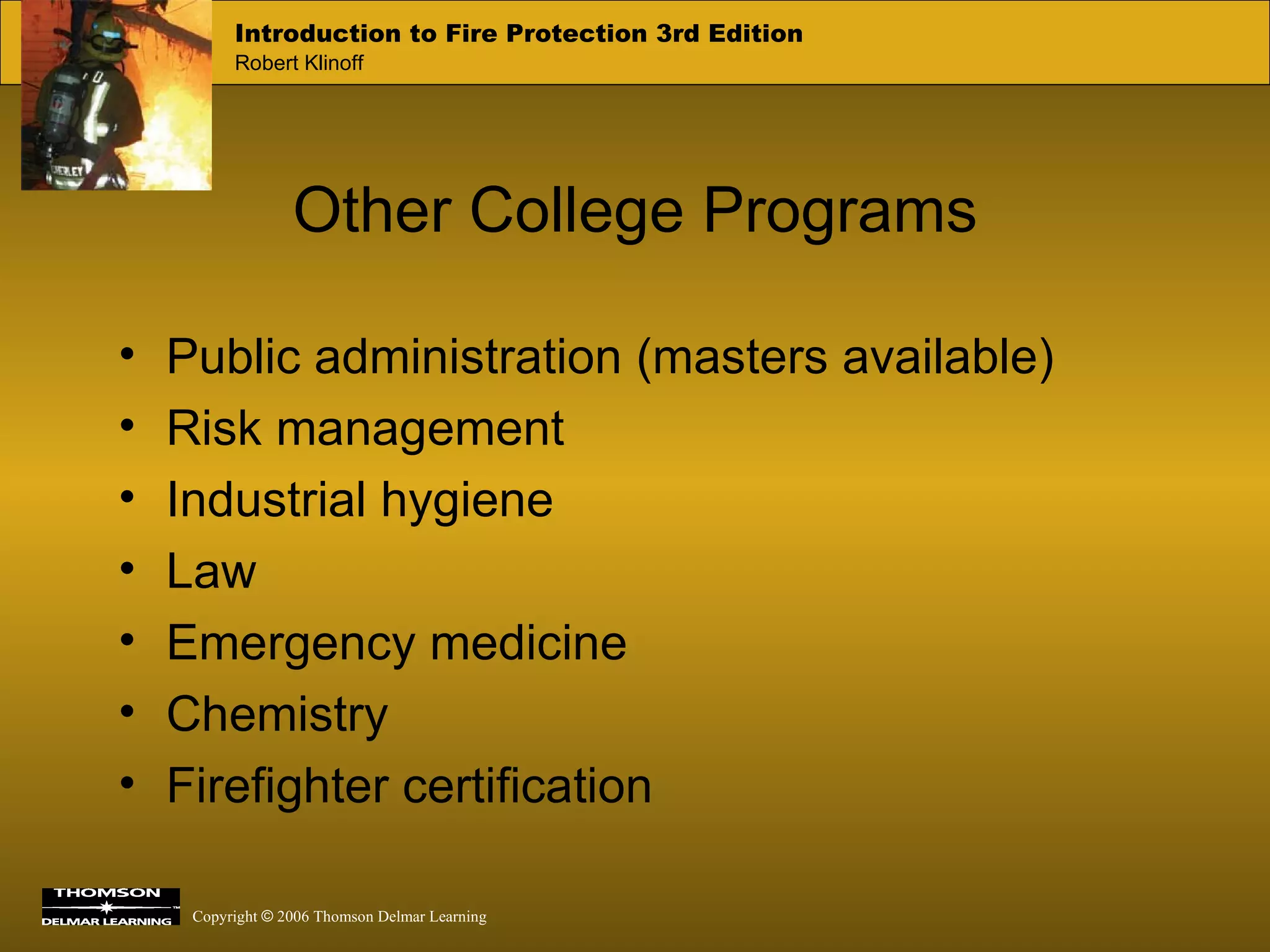 Other College Programs Public administration (masters available) Risk management Industrial hygiene Law Emergency medicine Chemistry Firefighter certification 