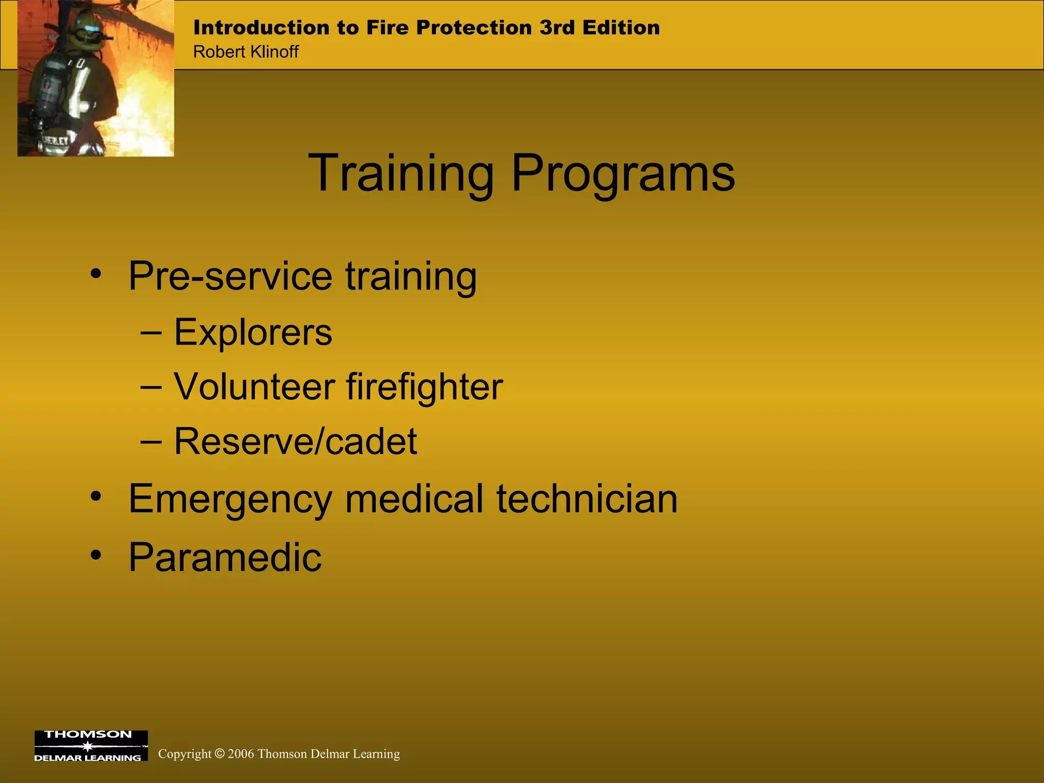 Training Programs Pre-service training Explorers Volunteer firefighter Reserve/cadet Emergency medical technician Paramedic 