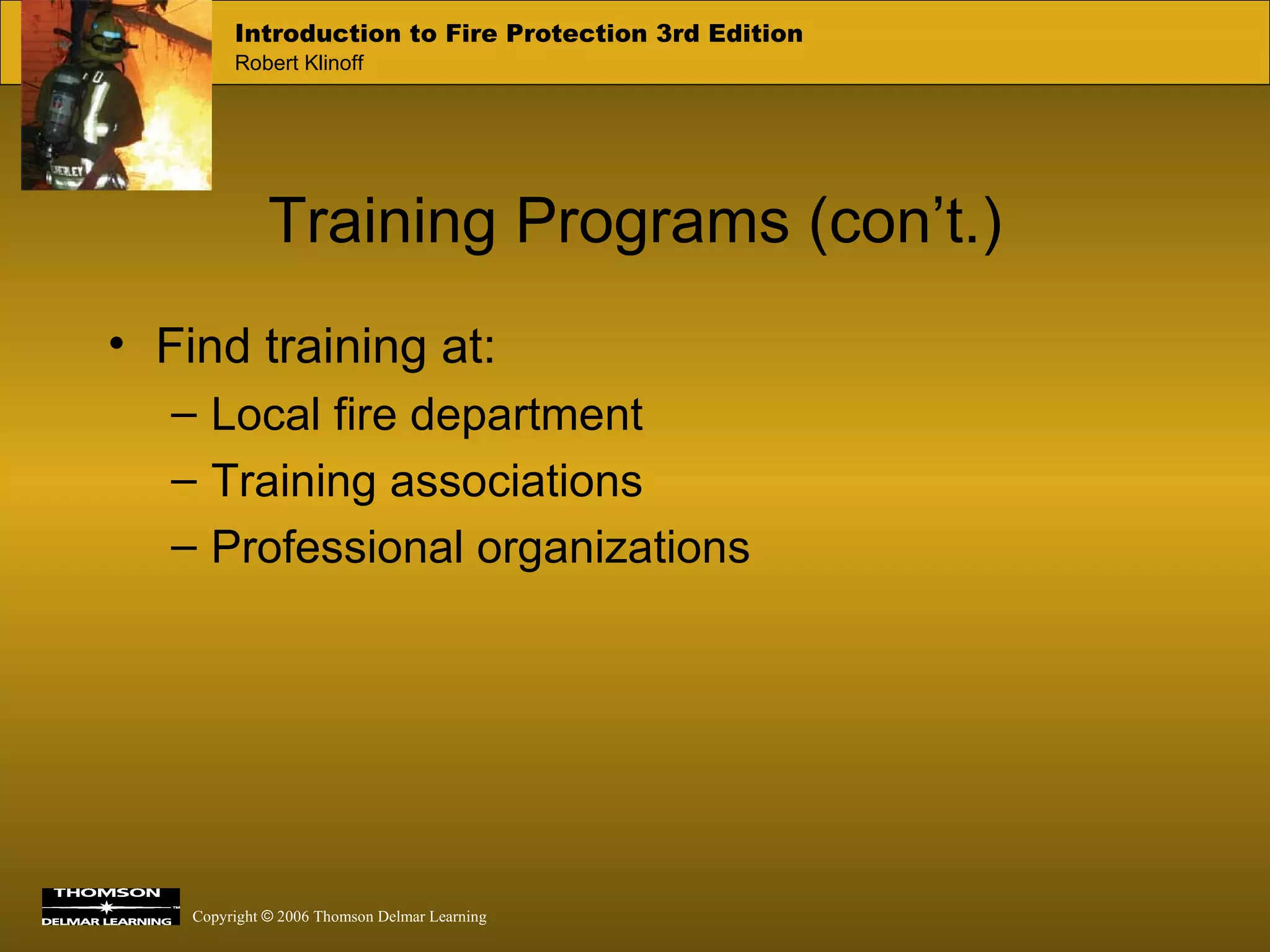 Training Programs (con’t.) Find training at: Local fire department Training associations Professional organizations 