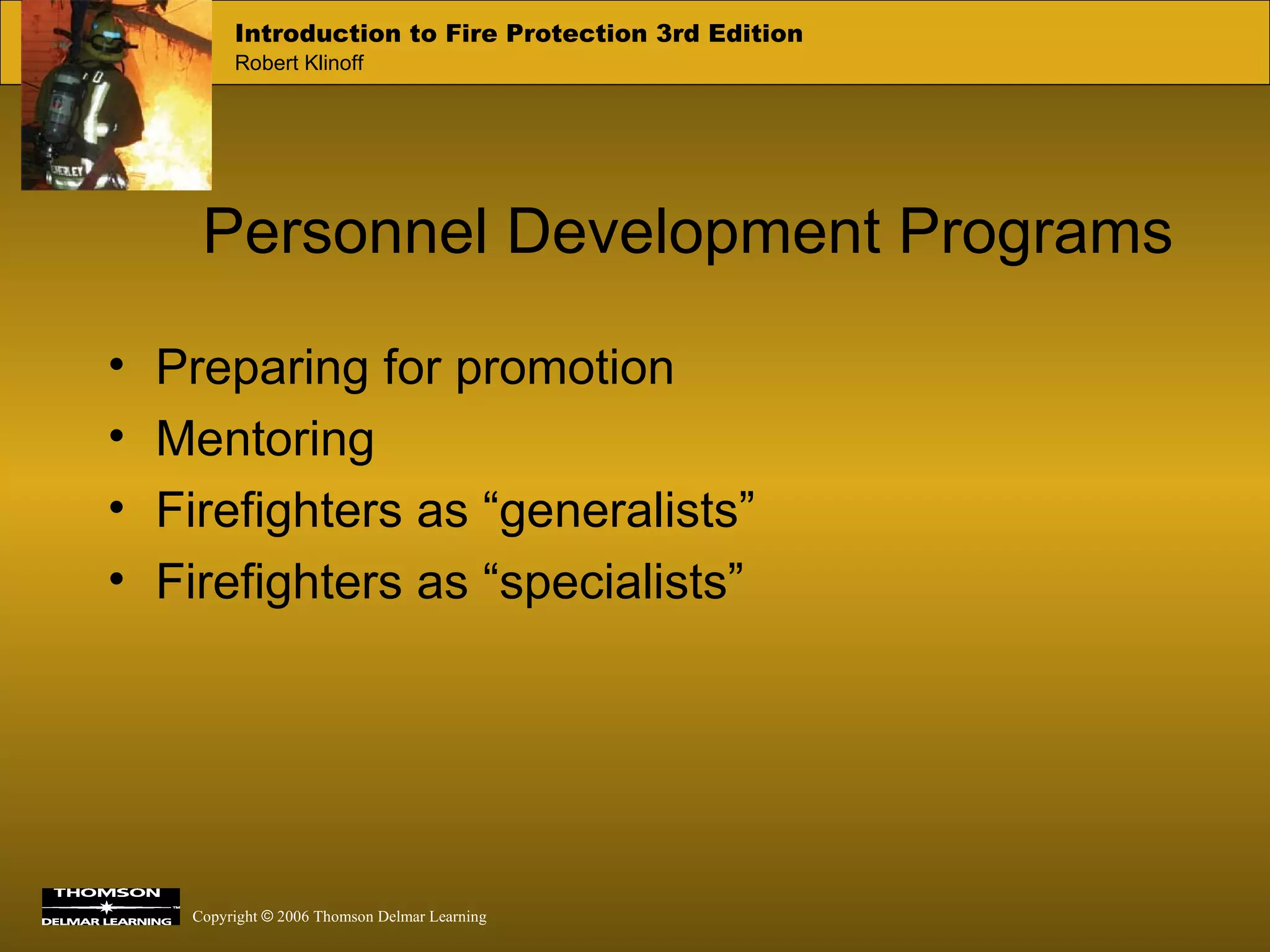 Personnel Development Programs Preparing for promotion Mentoring Firefighters as “generalists” Firefighters as “specialists” 