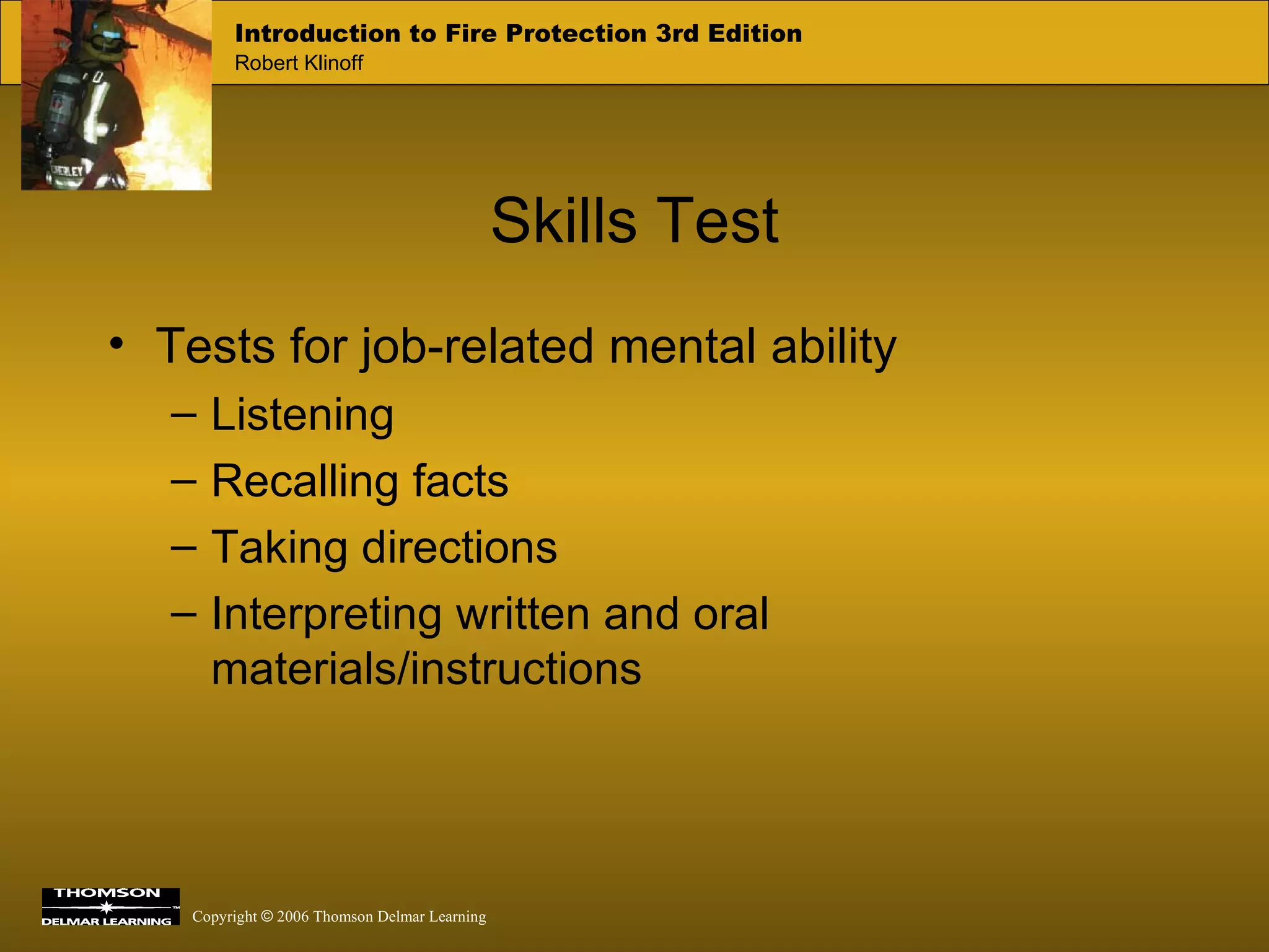 Skills Test Tests for job-related mental ability Listening Recalling facts Taking directions Interpreting written and oral materials/instructions 