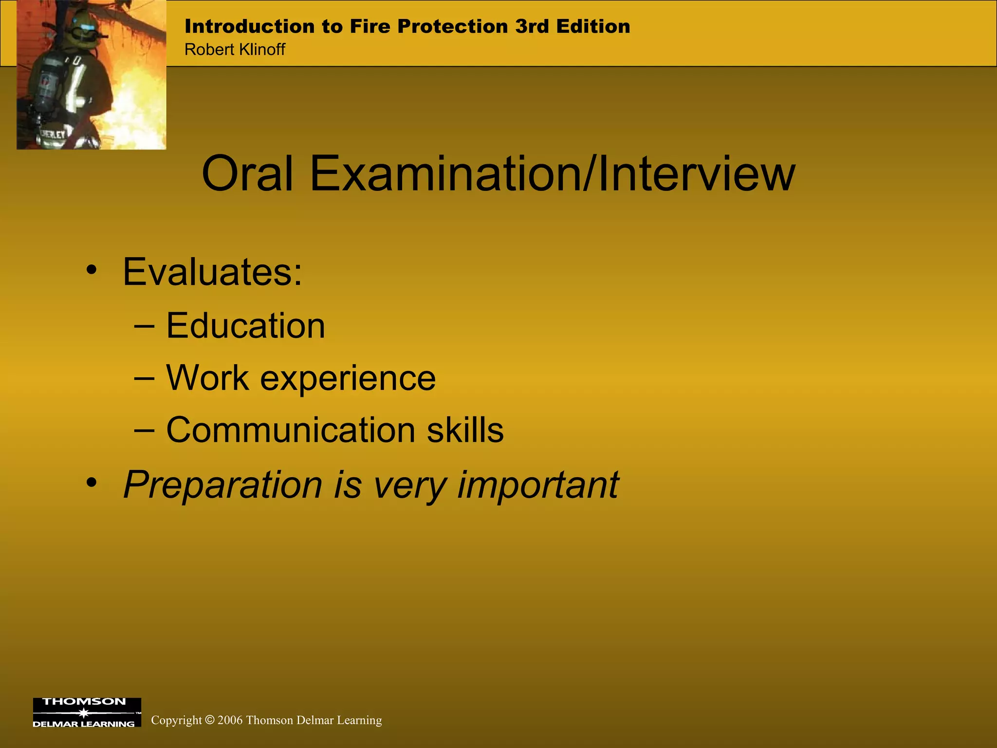 Oral Examination/Interview Evaluates: Education Work experience Communication skills Preparation is very important 