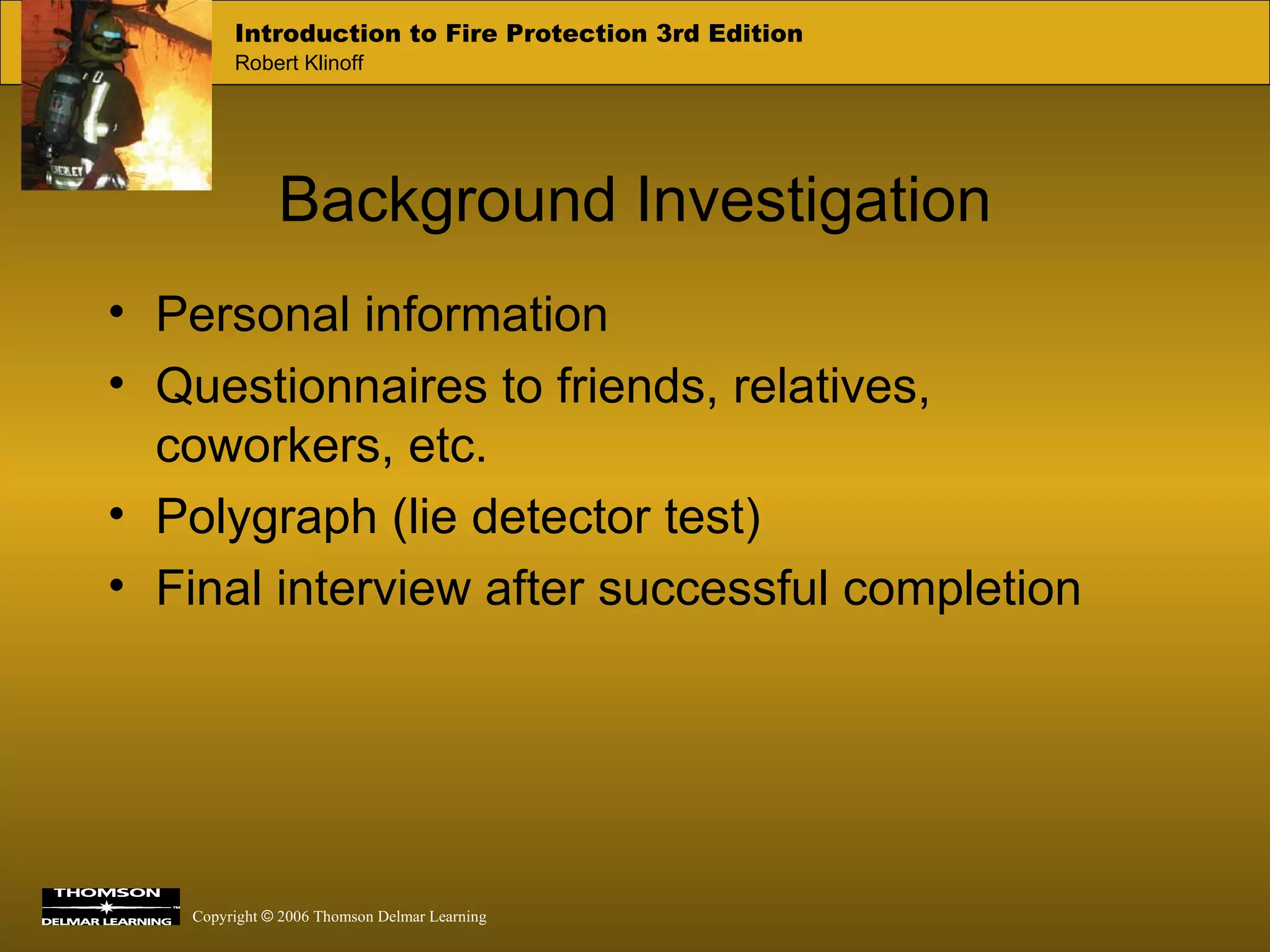 Background Investigation Personal information Questionnaires to friends, relatives, coworkers, etc. Polygraph (lie detector test) Final interview after successful completion 