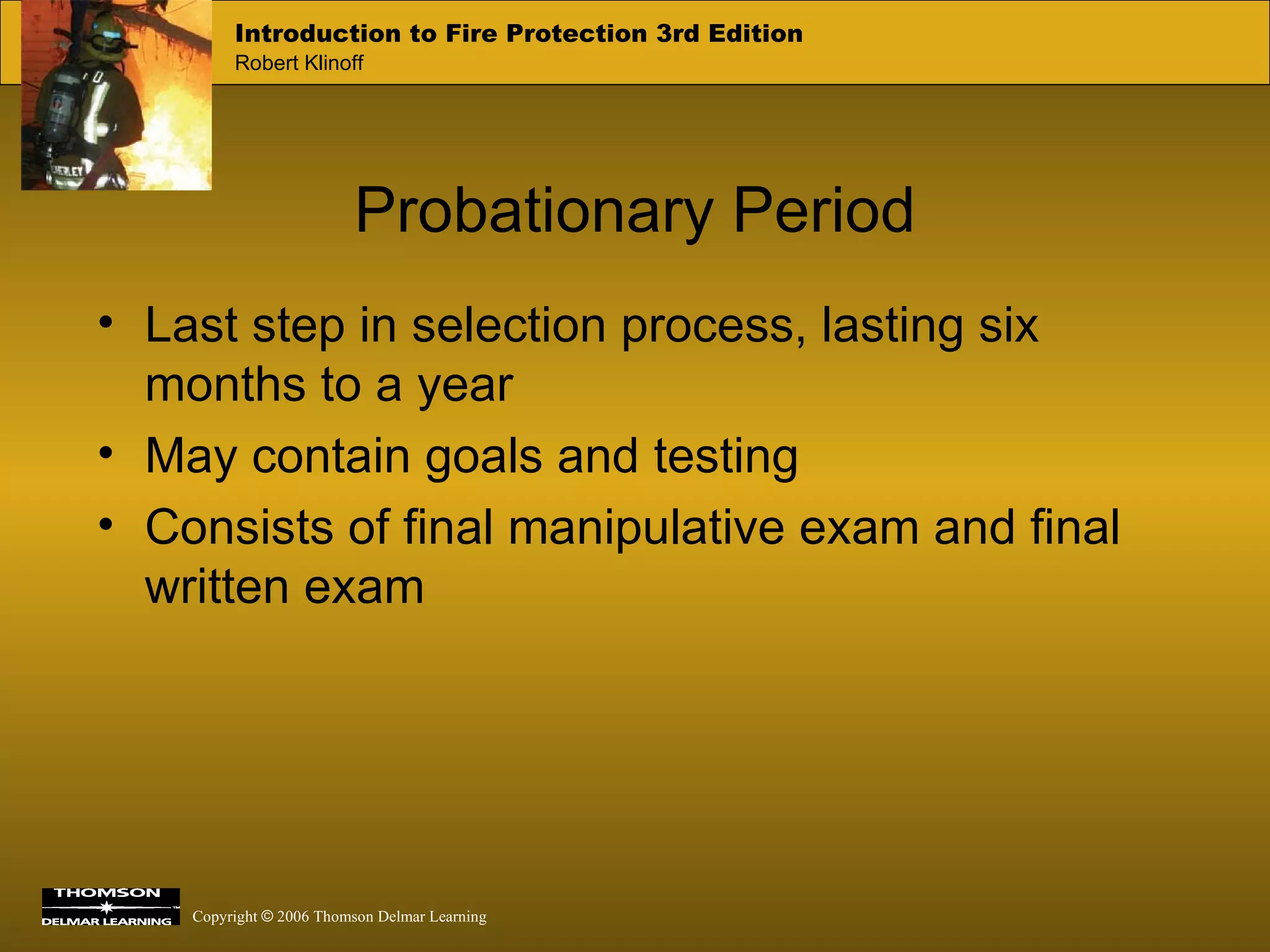 Last step in selection process, lasting six months to a year May contain goals and testing Consists of final manipulative exam and final written exam Probationary Period 