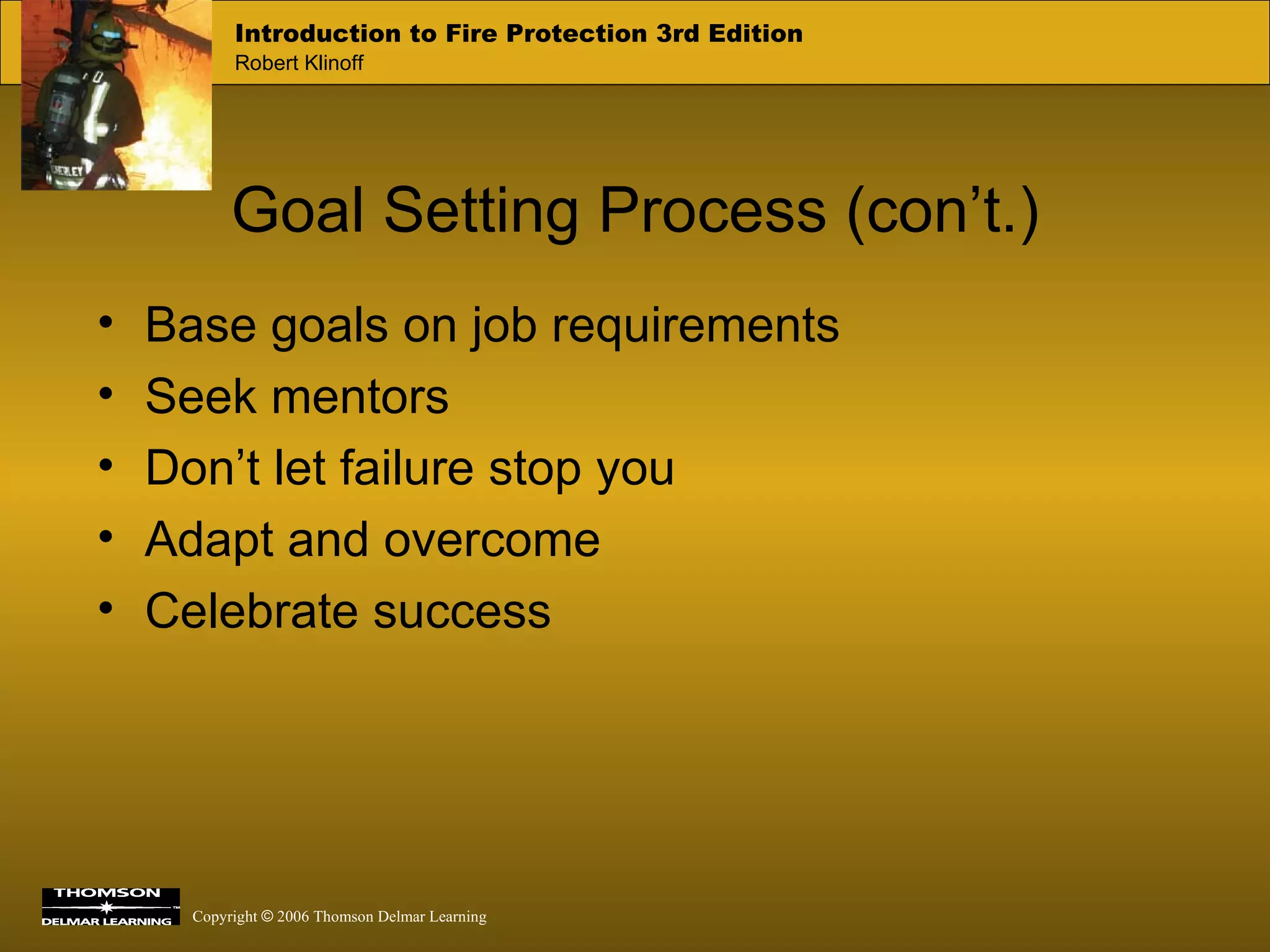 Base goals on job requirements Seek mentors Don’t let failure stop you Adapt and overcome Celebrate success Goal Setting Process (con’t.) 