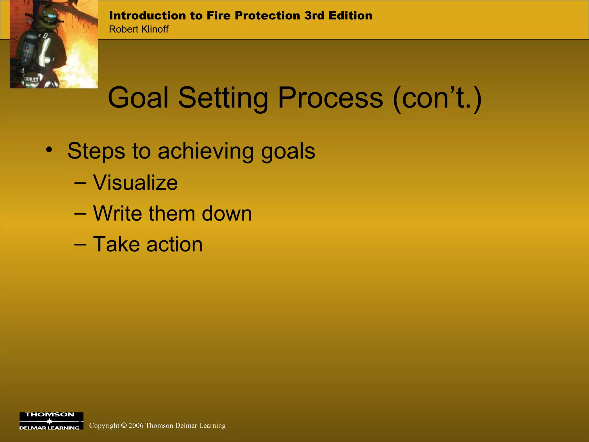 Steps to achieving goals Visualize Write them down Take action Goal Setting Process (con’t.) 