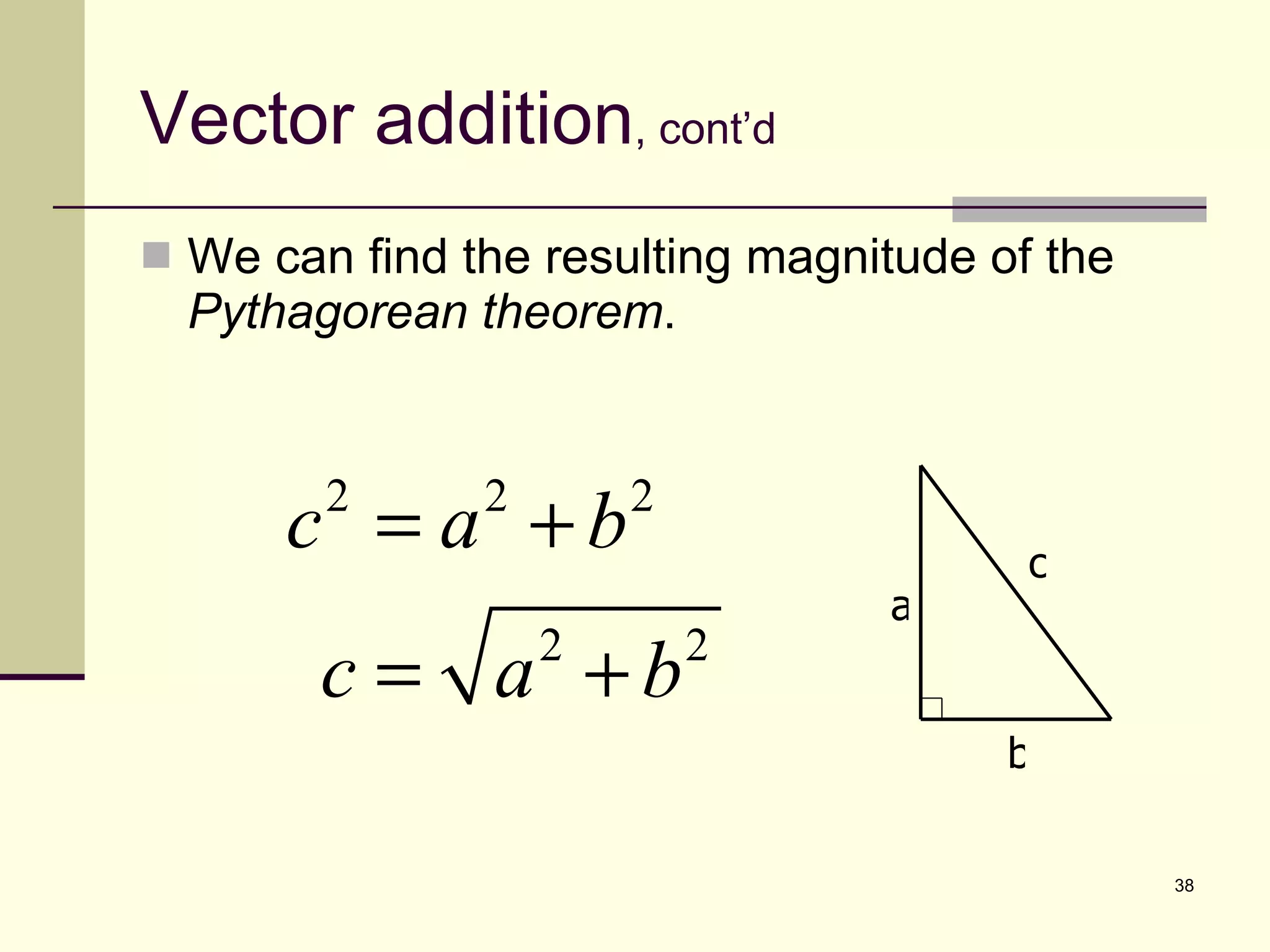 Vector addition , cont’d We can find the resulting magnitude of the  Pythagorean theorem . b a c 