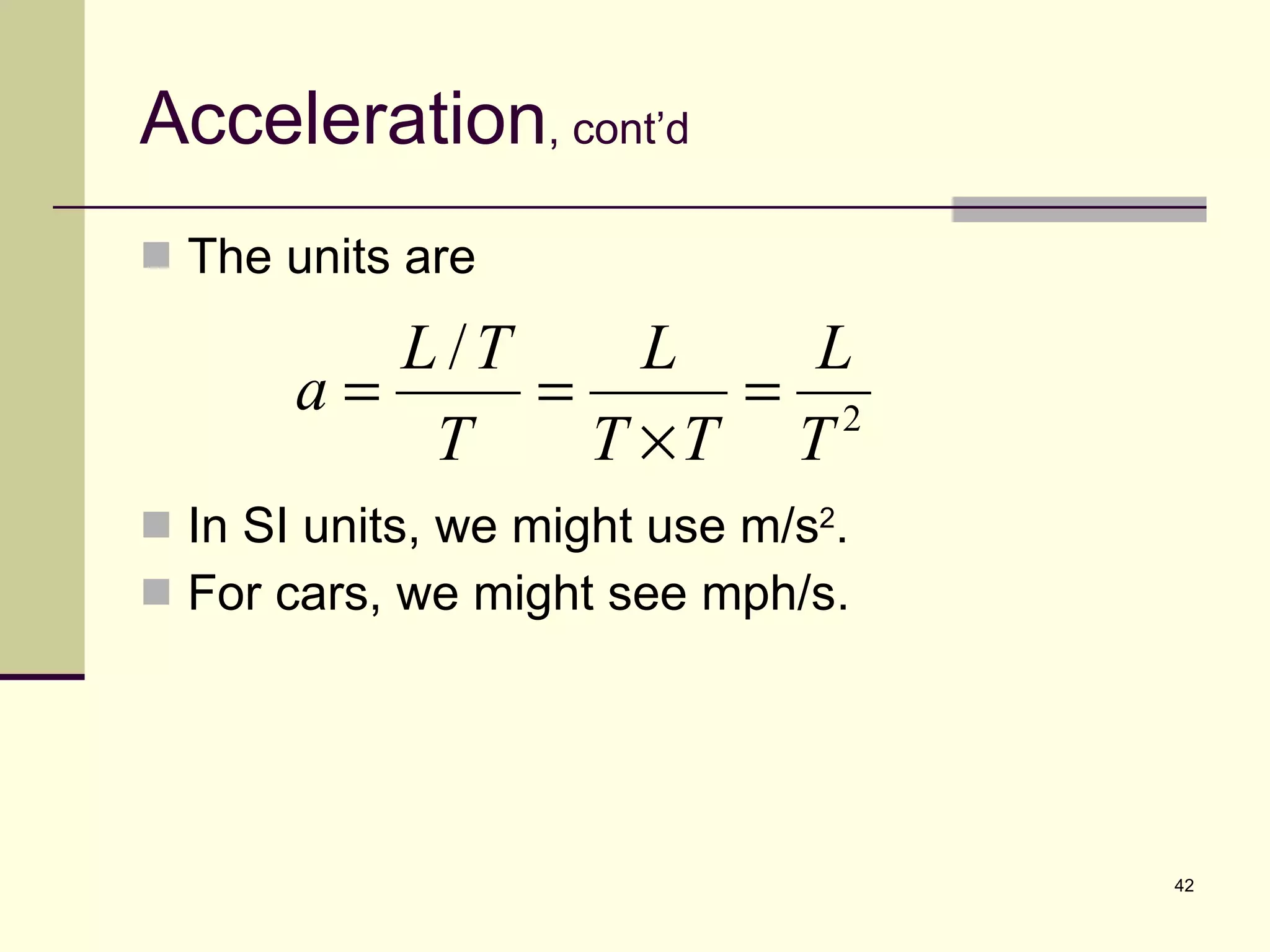 Acceleration , cont’d The units are In SI units, we might use m/s 2 . For cars, we might see mph/s. 