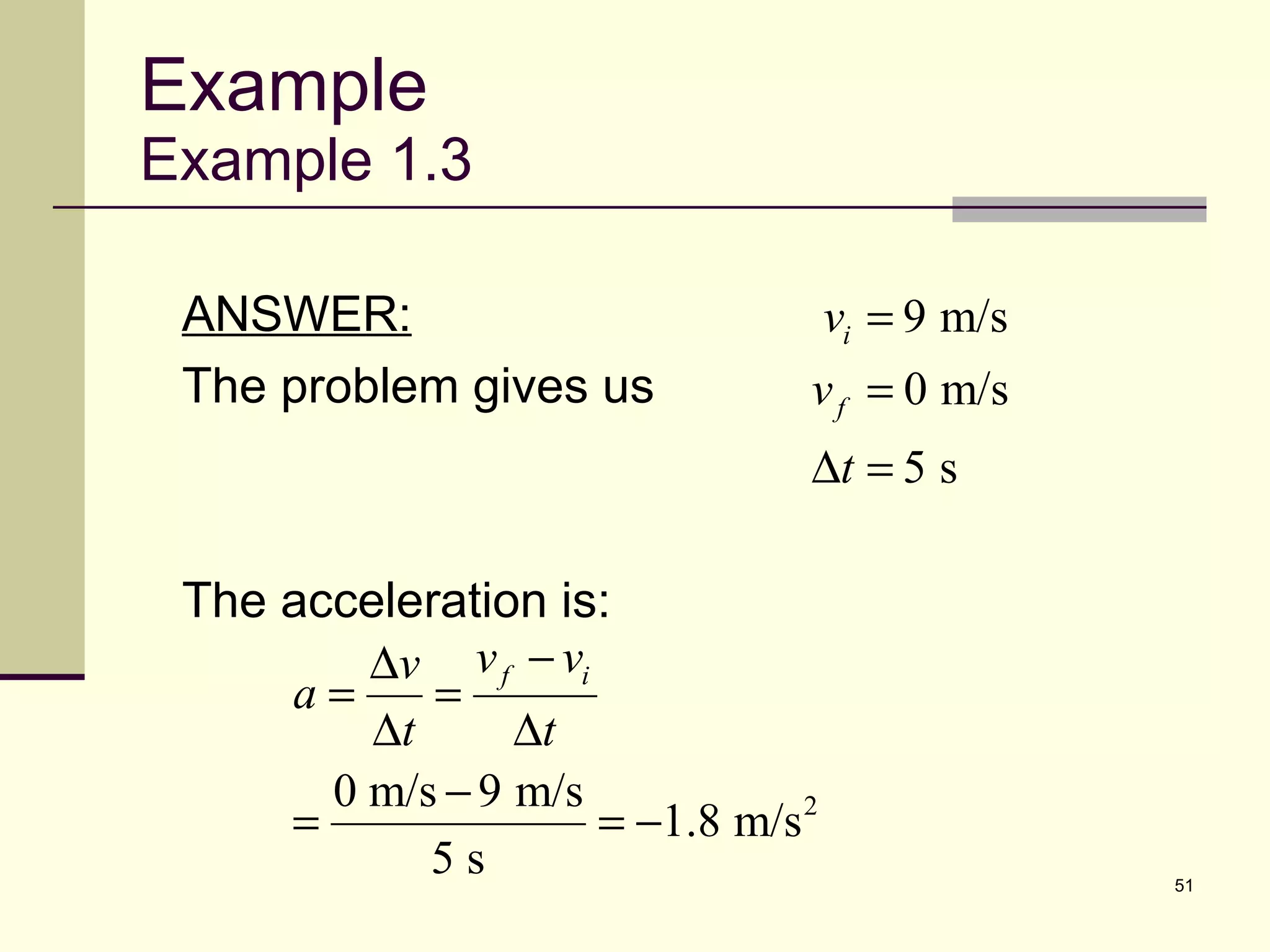 Example Example 1.3 ANSWER: The problem gives us The acceleration is: 