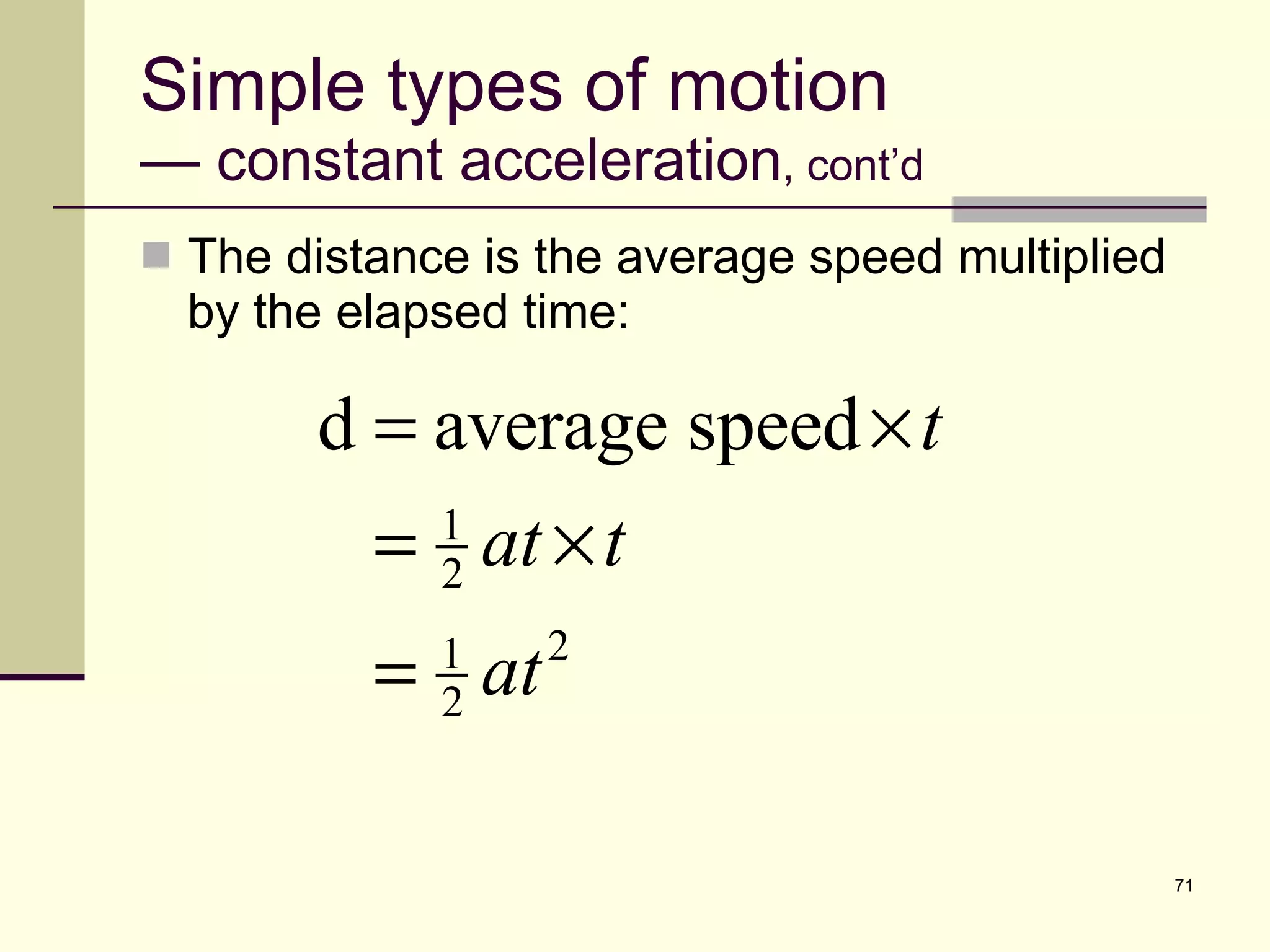 Simple types of motion — constant acceleration , cont’d The distance is the average speed multiplied by the elapsed time: 