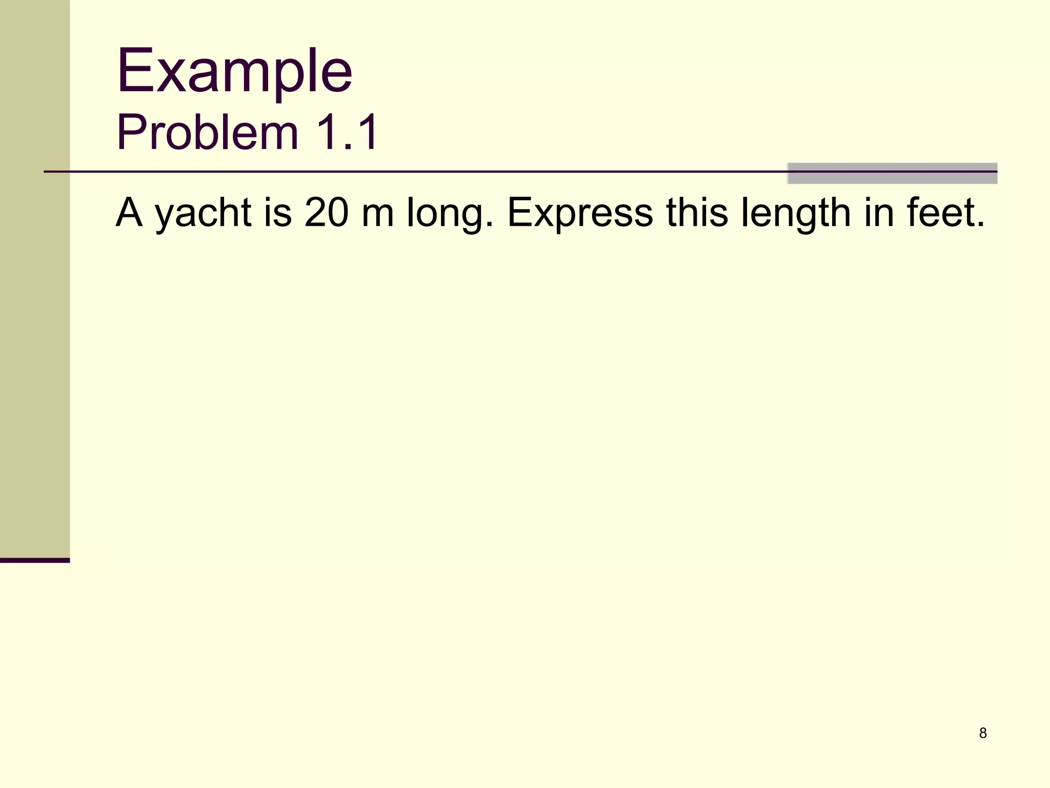 Example Problem 1.1 A yacht is 20 m long. Express this length in feet. 