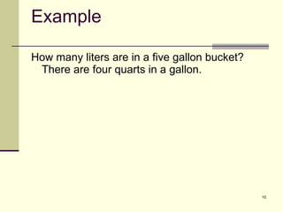 Example How many liters are in a five gallon bucket? There are four quarts in a gallon. 