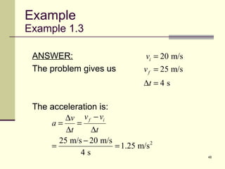 Example Example 1.3 ANSWER: The problem gives us The acceleration is: 
