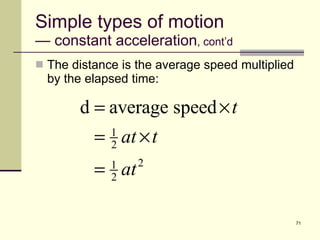 Simple types of motion — constant acceleration , cont’d The distance is the average speed multiplied by the elapsed time: 