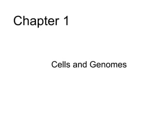 Chapter 1


     • Cells and Genomes
 