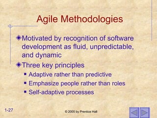 Agile Methodologies Motivated by recognition of software development as fluid, unpredictable, and dynamic Three key principles Adaptive rather than predictive Emphasize people rather than roles Self-adaptive processes 