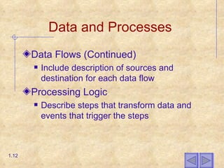 Data and Processes Data Flows (Continued) Include description of sources and destination for each data flow Processing Logic Describe steps that transform data and events that trigger the steps 1. 