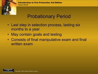 Last step in selection process, lasting six months to a year May contain goals and testing Consists of final manipulative exam and final written exam Probationary Period 
