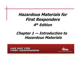 Hazardous Materials for
    First Responders
         4th Edition

Chapter 1 — Introduction to
    Hazardous Materials
 