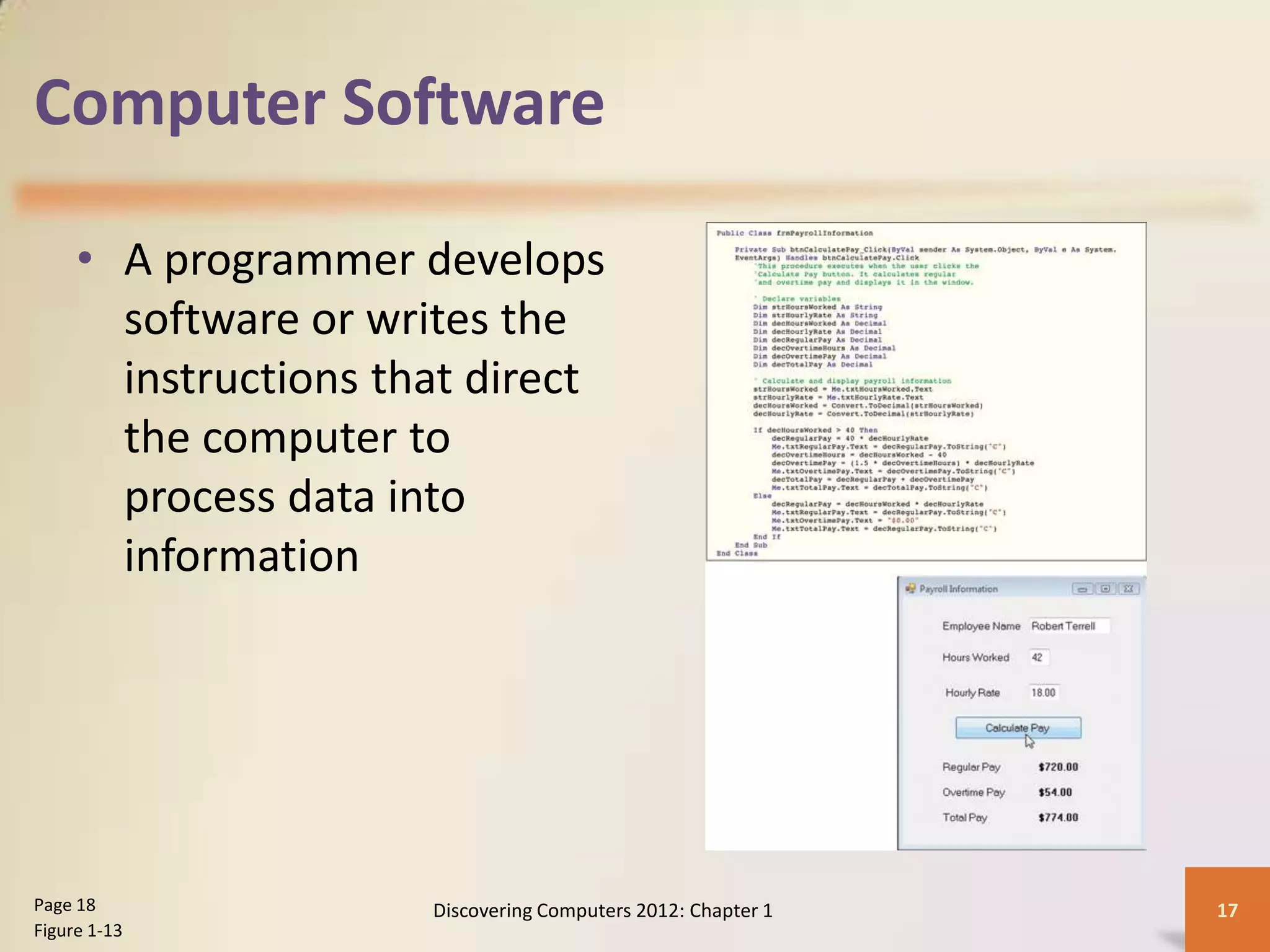 Computer Software
• A programmer develops
software or writes the
instructions that direct
the computer to
process data into
information
Discovering Computers 2012: Chapter 1 17
Page 18
Figure 1-13
 