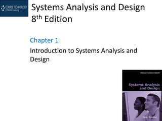 Systems Analysis and Design
8th Edition

Chapter 1
Introduction to Systems Analysis and
Design
 