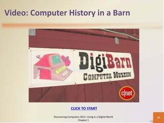 Video: Computer History in a Barn




                           CLICK TO START
            Discovering Computers 2011: Living in a Digital World   35
                                Chapter 1
 