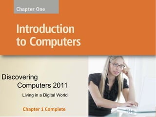 Discovering
     Computers 2011
     Living in a Digital World


      Chapter 1 Complete
 