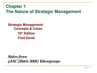 Chapter 1  The Nature of Strategic Management ,[object Object],[object Object],[object Object],Stolen from: 4AAC (Batch 2008) Yahoogroups 