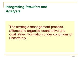 The strategic management process attempts to organize quantitative and qualitative information under conditions of uncertainty. Integrating  Intuition  and  Analysis 