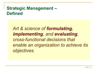 Art & science of  formulating ,  implementing , and  evaluating , cross-functional decisions that enable an organization to achieve its objectives. Strategic Management – Defined 
