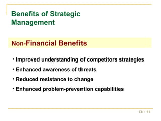 Benefits of Strategic Management Non- Financial Benefits Improved understanding of competitors strategies Enhanced awareness of threats Reduced resistance to change Enhanced problem-prevention capabilities 