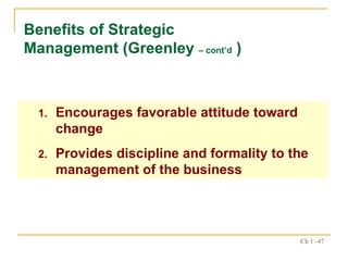 Benefits of Strategic Management (Greenley  – cont’d  ) Encourages favorable attitude toward change Provides discipline and formality to the management of the business 