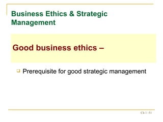 Prerequisite for good strategic management Business Ethics & Strategic Management Good business ethics – 
