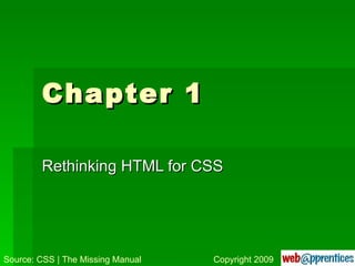 Chapter 1 Rethinking HTML for CSS Source: CSS | The Missing Manual Copyright 2009 