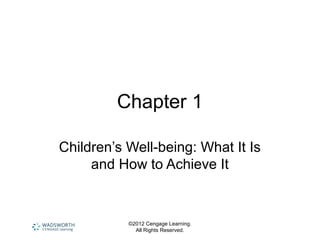 ©2012 Cengage Learning.
All Rights Reserved.
Chapter 1
Children’s Well-being: What It Is
and How to Achieve It
 